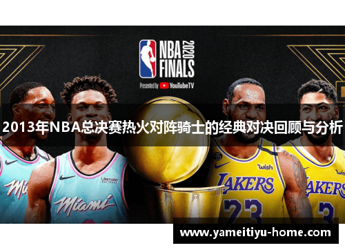 2013年NBA总决赛热火对阵骑士的经典对决回顾与分析